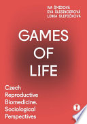 Games of life : Czech reproductive biomedicine : sociological perspectives /
