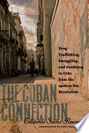 The Cuban connection : drug trafficking, smuggling, and gambling in Cuba from the 1920s to the Revolution /