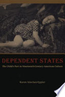 Dependent states : the child's part in nineteenth-century American culture /