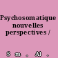 Psychosomatique nouvelles perspectives /