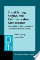 Social setting, stigma, and communicative competence explorations of the conversational interactions of retarded adults /