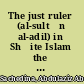 The just ruler (al-sultān al-adil) in Shīite Islam the comprehensive authority of the jurist in Imamite jurisprudence /