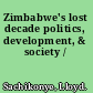 Zimbabwe's lost decade politics, development, & society /