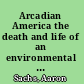 Arcadian America the death and life of an environmental tradition /