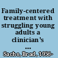 Family-centered treatment with struggling young adults a clinician's guide to the transition from adolescence to autonomy /