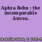 Aphra Behn : the incomparable Astrea.