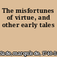 The misfortunes of virtue, and other early tales