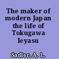 The maker of modern Japan the life of Tokugawa Ieyasu /