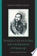 Francisco Solano López and the ruination of Paraguay : honor and egocentrism /