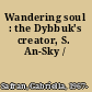 Wandering soul : the Dybbuk's creator, S. An-Sky /