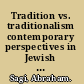 Tradition vs. traditionalism contemporary perspectives in Jewish thought /