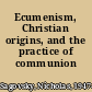 Ecumenism, Christian origins, and the practice of communion