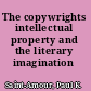 The copywrights intellectual property and the literary imagination /