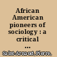 African American pioneers of sociology : a critical history /