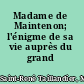 Madame de Maintenon; l'énigme de sa vie auprès du grand roi,