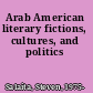 Arab American literary fictions, cultures, and politics