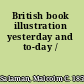 British book illustration yesterday and to-day /
