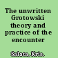 The unwritten Grotowski theory and practice of the encounter /