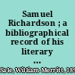 Samuel Richardson ; a bibliographical record of his literary career with historical notes.