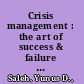 Crisis management : the art of success & failure : 30 case studies in business & politics /