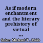 As if modern enchantment and the literary prehistory of virtual reality /