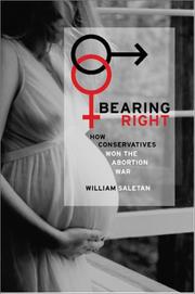 Bearing right : how conservatives won the abortion war /