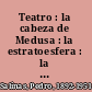 Teatro : la cabeza de Medusa : la estratoesfera : la isla del tesoro : tres piezas dramáticas en un acto /