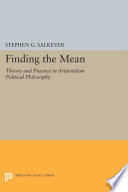 Finding the mean : theory and practice in Aristotelian political philosophy /