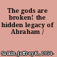 The gods are broken! the hidden legacy of Abraham /