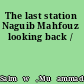 The last station Naguib Mahfouz looking back /