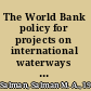 The World Bank policy for projects on international waterways an historical and legal analysis /