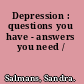 Depression : questions you have - answers you need /