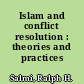 Islam and conflict resolution : theories and practices /