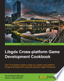 Libgdx cross-platform game development cookbook : over 75 practical recipes to help you master cross-platform 2D game development using the powerful Libgdx framework /