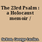 The 23rd Psalm : a Holocaust memoir /