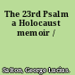 The 23rd Psalm a Holocaust memoir /