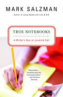 True notebooks : a writer's year at juvenile hall /