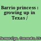 Barrio princess : growing up in Texas /