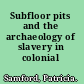 Subfloor pits and the archaeology of slavery in colonial Virginia