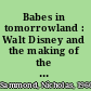 Babes in tomorrowland : Walt Disney and the making of the American child, 1930-1960 /