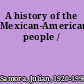 A history of the Mexican-American people /