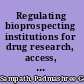 Regulating bioprospecting institutions for drug research, access, and benefit-sharing /