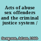 Acts of abuse sex offenders and the criminal justice system /