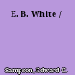 E. B. White /