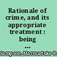 Rationale of crime, and its appropriate treatment : being a treatise on criminal jurisprudence considered in relation to cerebral organization /