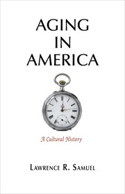 Aging in America : a cultural history /