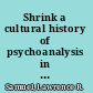 Shrink a cultural history of psychoanalysis in America /