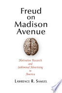 Freud on Madison Avenue motivation research and subliminal advertising in America /