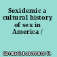 Sexidemic a cultural history of sex in America /