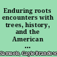 Enduring roots encounters with trees, history, and the American landscape /